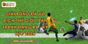 Giải Bóng Đá Vô Địch Thế Giới Trận Tranh Hạng Ba - Kỷ Lục 2026