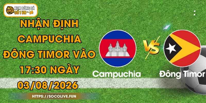 Nhận Định Campuchia - Đông Timor Vào 17:00 Ngày 03/08/2026 1 Nhận Định Campuchia - Đông Timor Vào 17:00 Ngày 03/08/2026