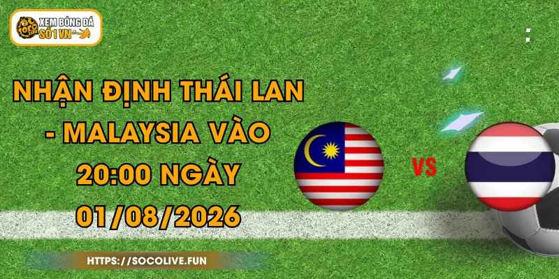 Nhận Định Thái Lan - Malaysia Vào 20:00 Ngày 01/08/2026 1 Nhận Định Thái Lan - Malaysia Vào 20:00 Ngày 01/08/2026