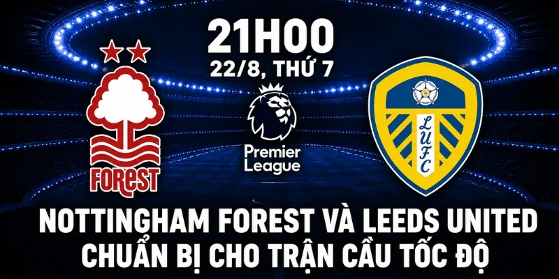 Nottingham Forest và Leeds United chuẩn bị cho trận cầu tốc độ.