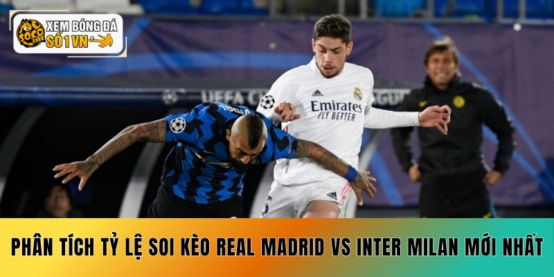 Phân tích tỷ lệ soi kèo Real Madrid vs Inter Milan mới nhất
