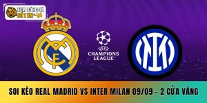 Soi Kèo Real Madrid vs Inter Milan 09/09 - 2 Cửa Vàng